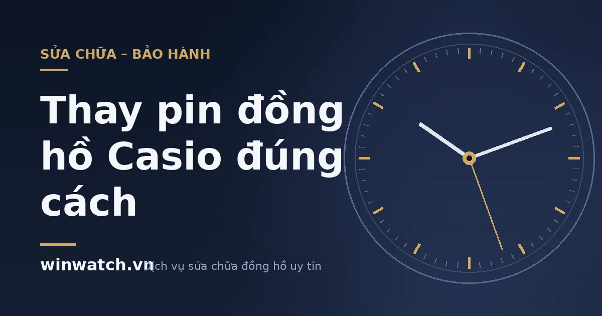 Thay pin đồng hồ Casio đúng kỹ thuật tại winwatch.vn